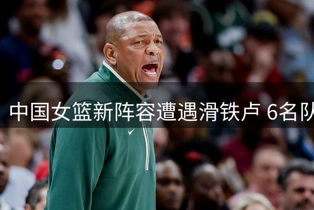 中国女篮新阵容遭遇滑铁卢 6名队员表现遭质疑