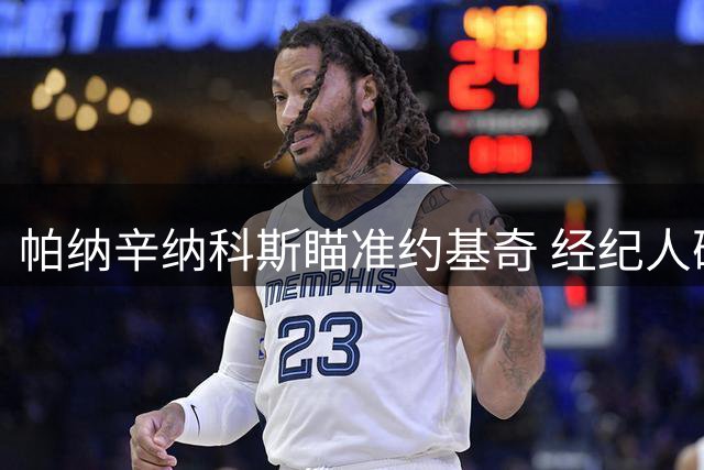 帕纳辛纳科斯瞄准约基奇 经纪人确认收到报价