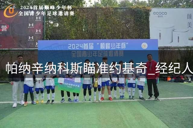 帕纳辛纳科斯瞄准约基奇 经纪人确认收到报价